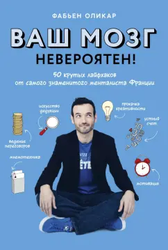 Фабьен Оликар: Ваш мозг невероятен! 50 крутых лайфхаков от самого знаменитого менталиста Франции