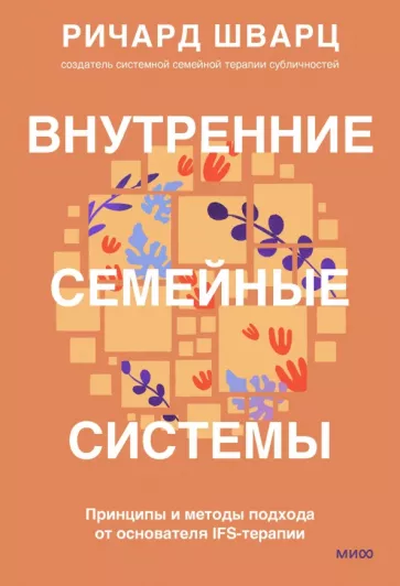 Ричард Шварц: Внутренние семейные системы. Принципы и методы подхода от основателя IFS-терапии