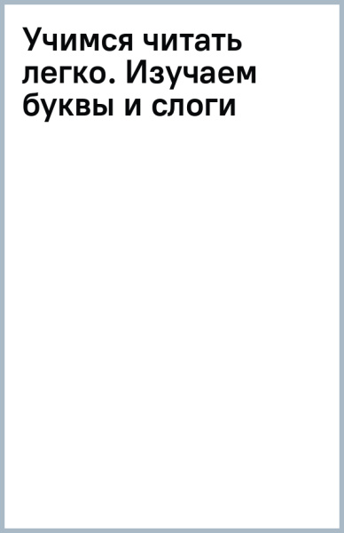 Учимся читать легко. Изучаем буквы и слоги