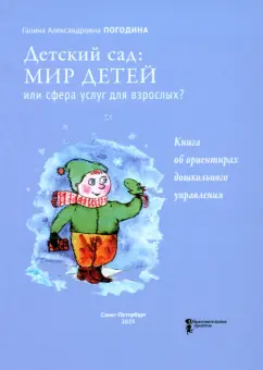 Галина Погодина: Детский сад. Мир детей или сфера услуг для взрослых? Книга об ориентирах дошкольного управления