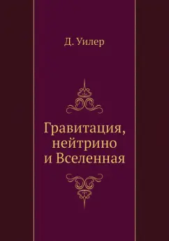 Дж. Уилер: Гравитация, нейтрино и Вселенная