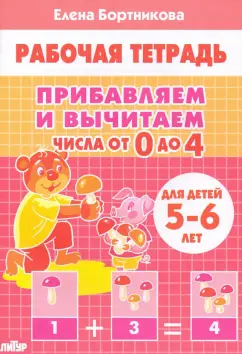 Елена Бортникова: Прибавляем и вычитаем. Числа от 0 до 4. Для детей 5-6 лет