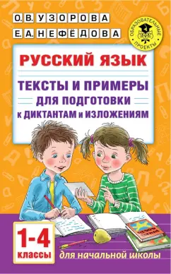 Узорова, Нефёдова: Русский язык. 1-4 классы. Тексты и примеры для подготовки к диктантам и изложениями