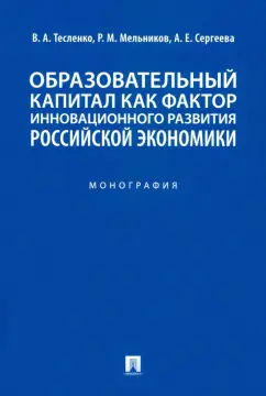 Тесленко, Мельников, Сергеева: Образовательный капитал как фактор инновационного развития российской экономики. Монография