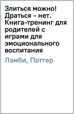 Поттер, Лэмби: Злиться можно! Драться - нет. Книга-тренинг для родителей с играми для эмоционального воспитания