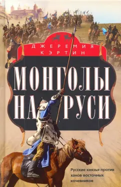 Джеремия Кэртин: Монголы на Руси. Русские князья против ханов восточных кочевников