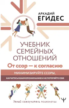 Аркадий Егидес: Учебник семейных отношений. От ссор — к согласию. Минимизируйте ссоры, научитесь взаимопониманию