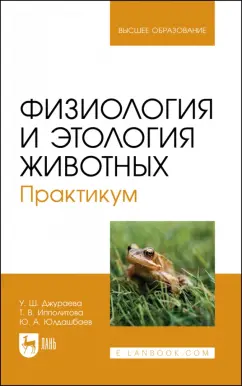Джураева, Юлдашбаев, Ипполитова: Физиология и этология животных. Практикум. Учебное пособие