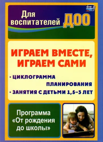 Воронина, Прозорова, Макарова: Играем вместе, играем сами. Занятия по игровой деятельности с детьми 1,5-3 л. Циклограмма планиров.