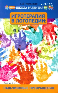 Светлана Ихсанова: Игротерапия в логопедии. Пальчиковые превращения. Пособие для родителей и педагогов