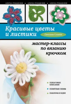 Светлана Слижен: Красивые цветы и листики:  мастер-классы по вязанию крючком