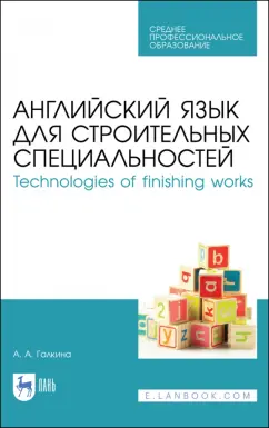 Анастасия Галкина: Английский язык для строительных специальностей. Technologies of finishing works. Учебное пособие