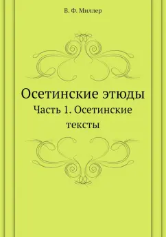 Всеволод Миллер: Осетинские этюды. Часть 1. Осетинские тексты