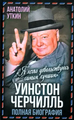 Анатолий Уткин: Уинстон Черчилль. Полная биография. «Я легко довольствуюсь самым лучшим»
