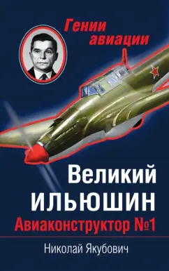 Николай Якубович: Великий Ильюшин. Авиаконструктор № 1