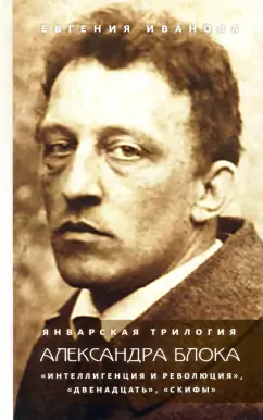 Евгения Иванова: Январская трилогия Александра Блока. «Интеллигенция и революция», «Двенадцать», «Скифы»