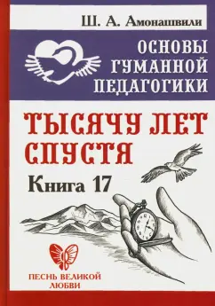 Шалва Амонашвили: Основы гуманной педагогики. Книга 17. Тысячу лет спустя