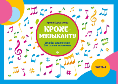 Королькова И.С.: Крохе-музыканту: этюды-упражнения: часть IV дп