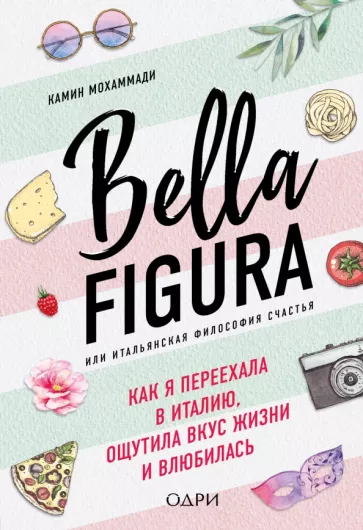 Мохаммади Камин: Bella Figura, или Итальянская философия счастья. Как я переехала в Италию