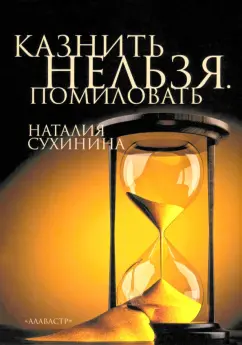 Наталия Сухинина: Казнить нельзя. Помиловать