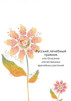 Русский лечебный травник, или Описание отечественных врачебных растений