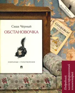 Саша Черный: Обстановочка. Избранные стихотворения. Подробный иллюстрированный комментарий