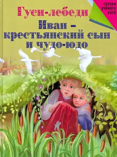 Гуси-лебеди. Иван-крестьянский сын и Чудо-юдо