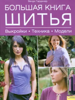 Венди Гардинер: Большая книга шитья. Выкройки. Техника. Модели