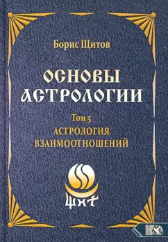 Борис Щитов: Основы астрологии. Астрология взаимоотношений. Том 5