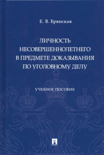 Елена Брянская: Личность несовершеннолетнего в предмете доказывания по уголовному делу. Учебное пособие