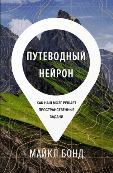 Майкл Бонд: Путеводный нейрон. Как наш мозг решает пространственные задачи