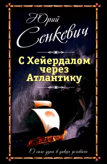Юрий Сенкевич: С Хейердалом через Атлантику. О силе духа в диких условиях
