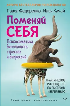 Федоренко, Качай: Поменяй себя! Психосоматика беспокойств, стрессов и депрессий. Практическое руководство