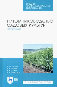 Кривко, Чулков, Огнев: Питомниководство садовых культур. Практикум. Учебное пособие. СПО