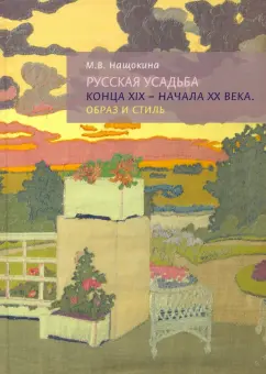 Мария Нащокина: Русская усадьба конца XIX - начала XX века. Образ и стиль