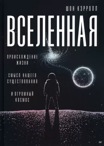 Шон Кэрролл: Вселенная. Происхождение жизни, смысл нашего существования и огромный космос