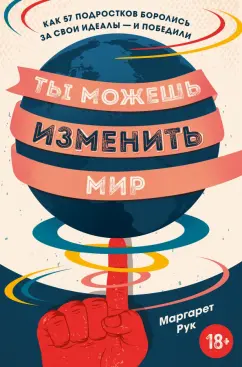 Маргарет Рук: Ты можешь изменить мир. Как 57 подростков боролись за свои идеалы — и победили
