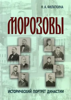 Наталия Филаткина: Морозовы. Исторический портрет династии (конец XVIII - начало XX века)