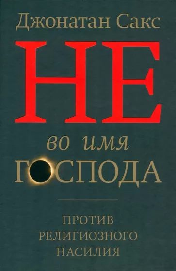 Джонатан Сакс: Не во имя Господа. Против религиозного насилия