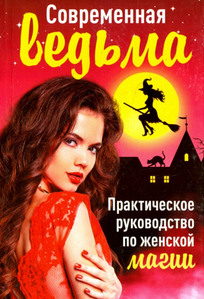 Современная ведьма. Практическое руководство по женской магии