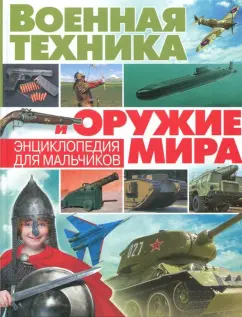 Александр Курчаков: Военная техника и оружие мира. Энциклопедия для мальчиков