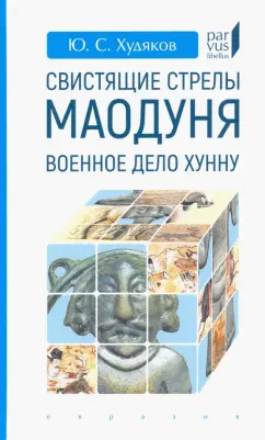 Юлий Худяков: Свистящие стрелы Маодуня. Военное дело хунну