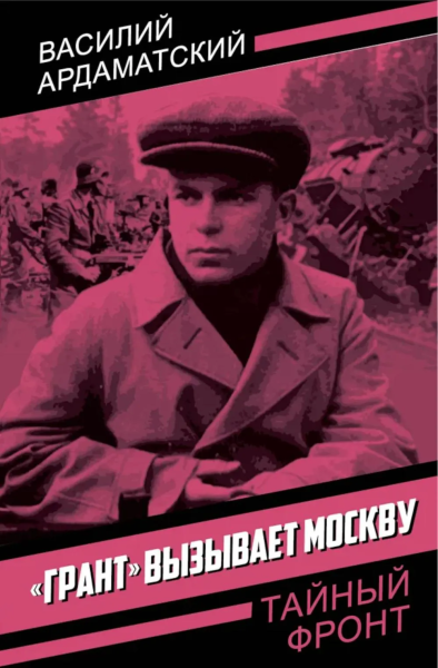 Ардаматский Василий Иванович: «Грант» вызывает Москву