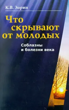 Константин Зорин: Что скрывают от молодых. Соблазны и болезни века