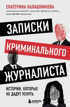 Екатерина Калашникова: Записки криминального журналиста. Истории, которые не дадут уснуть