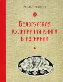 Руслан Гулевич: Белорусская кулинарная книга в изгнании
