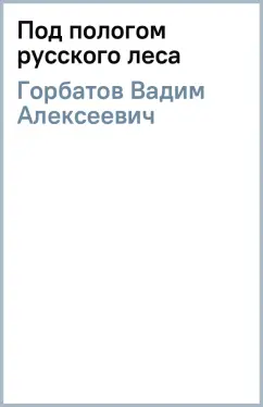 Вадим Горбатов: Под пологом русского леса