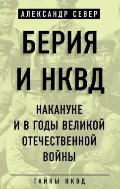 Александр Север: Берия и НКВД накануне и в годы Великой Отечественной войны