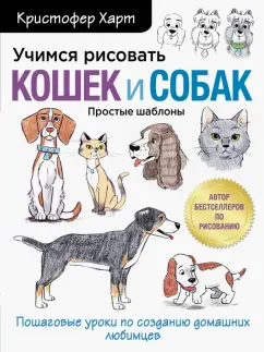 Кристофер Харт: Учимся рисовать кошек и собак. Пошаговые уроки по созданию домашних любимцев