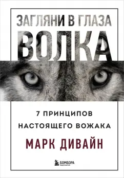 Марк Дивайн: Загляни в глаза волка. 7 принципов настоящего вожака